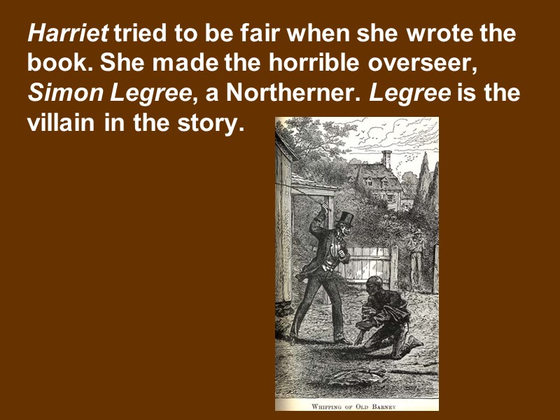 Harriet tried to be fair when she wrote the book. She made the horrible